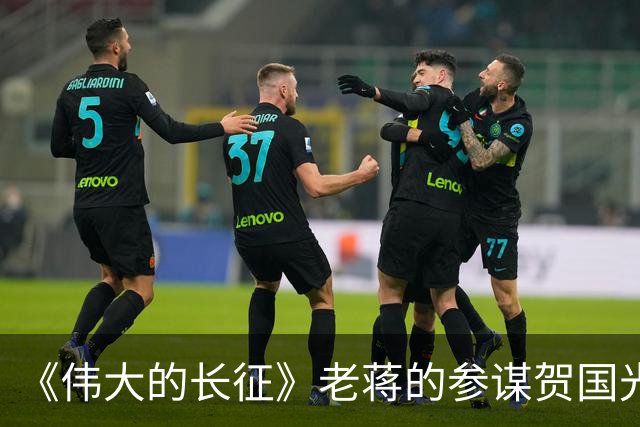 《伟大的长征》老蒋的参谋贺国光，为什么被弃用？结局如何