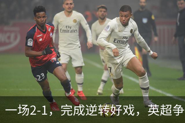 一场2-1，完成逆转好戏，英超争四格局大乱：利物浦只落后切尔西1分