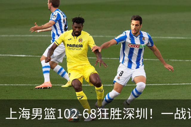 上海男篮102-68狂胜深圳！一战证明，北京想抗衡上海，有两套方法