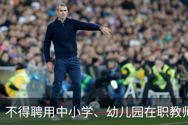 不得聘用中小学、幼儿园在职教师！新规11月1日起实施！