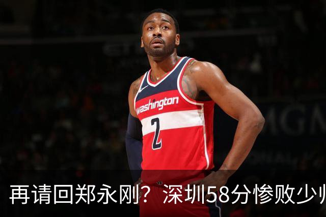 再请回郑永刚？深圳58分惨败少帅离下课不远了 周鹏是前车之鉴