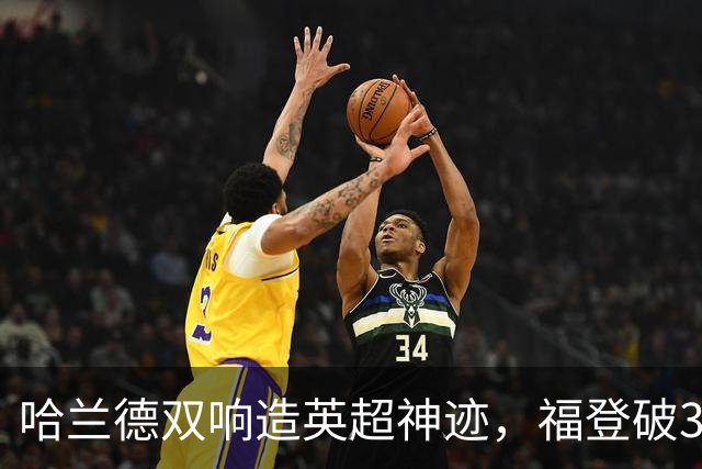 哈兰德双响造英超神迹，福登破307天球荒，曼城3-2全胜领跑