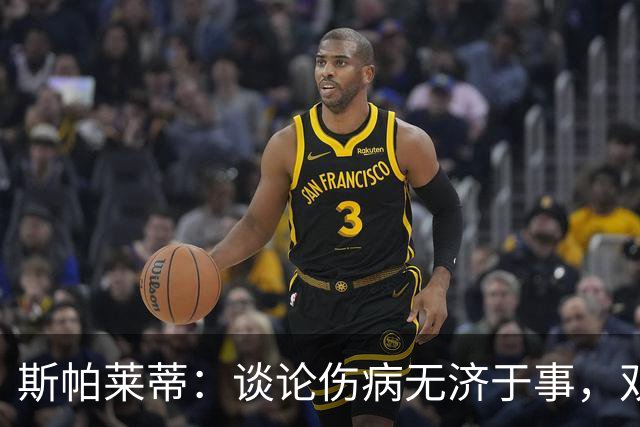 斯帕莱蒂：谈论伤病无济于事，双前锋首发未必是最佳选择