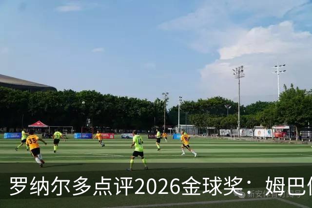 罗纳尔多点评2026金球奖：姆巴佩亚马尔凯恩神仙打架