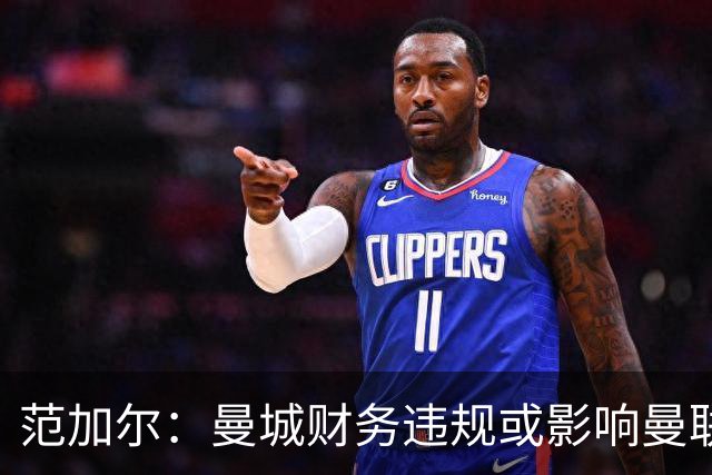范加尔：曼城财务违规或影响曼联当年争四，可能是我下课的决定性因素