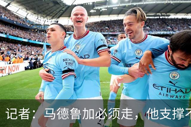 记者：马德鲁加必须走，他支撑不起更高版本的泰山队
