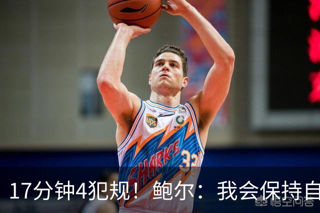 17分钟4犯规！鲍尔：我会保持自己的节奏