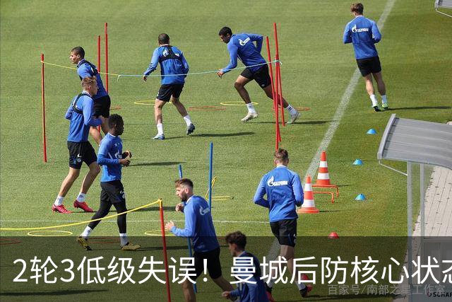 2轮3低级失误！曼城后防核心状态低迷 再让他搭档鲁本就是灾难